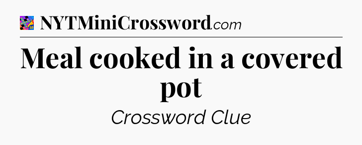 Meal cooked in a covered pot Crossword Clue