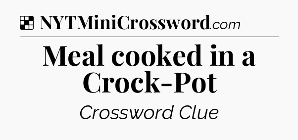 Solution: Meal cooked in a Crock-Pot - NYT Crossword