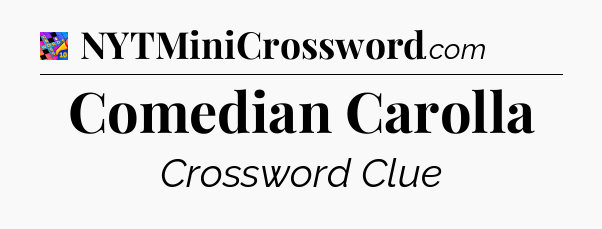 Comedian Carolla Crossword Clue
