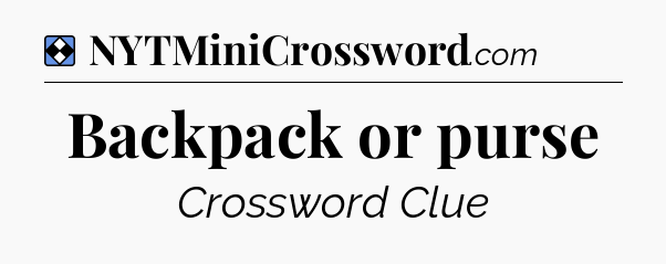 Solution: Backpack or purse - NYT Mini Crossword