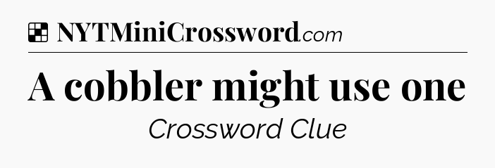Solution: A cobbler might use one - NYT Crossword