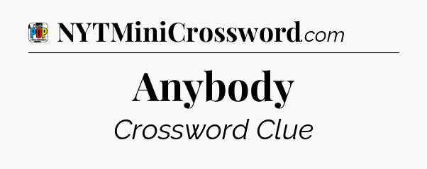 Anybody Crossword Clue