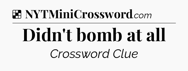 Solution: Didn't bomb at all - NYT Crossword