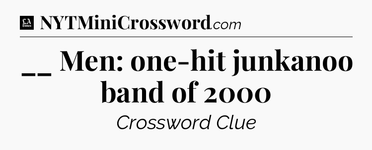 __ Men: one-hit junkanoo band of 2000 - LA Times Crossword