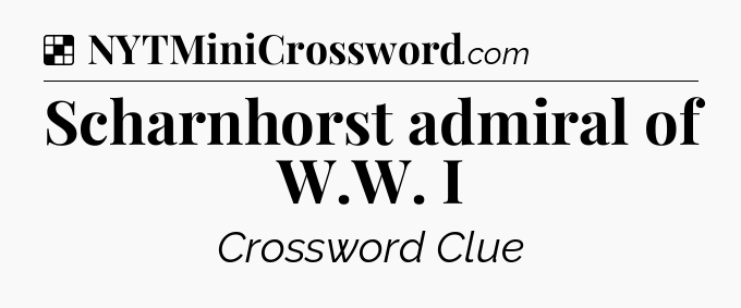 Solution: Scharnhorst admiral of W.W. I - NYT Crossword