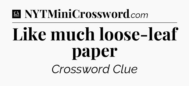 Like much loose-leaf paper - LA Times Crossword