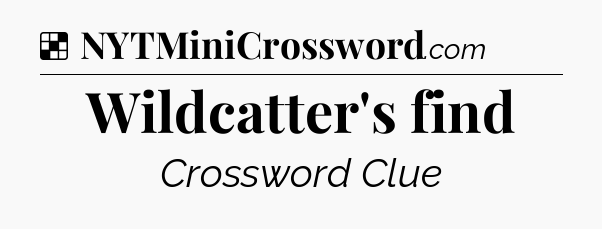 Solution: Wildcatter's find - NYT Crossword