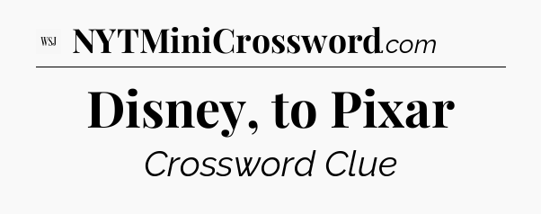 Disney, to Pixar - WSJ Crossword