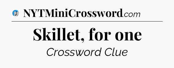 Skillet, for one Crossword Clue