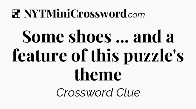 Solution: Some shoes ... and a feature of this puzzle's theme - NYT Crossword