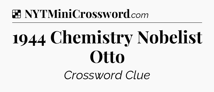 Solution: 1944 Chemistry Nobelist Otto - NYT Crossword