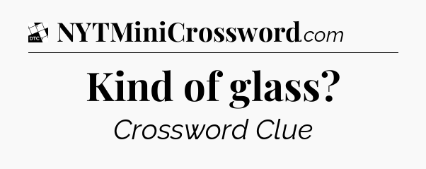 Kind of glass - Daily Themed Classic Crossword