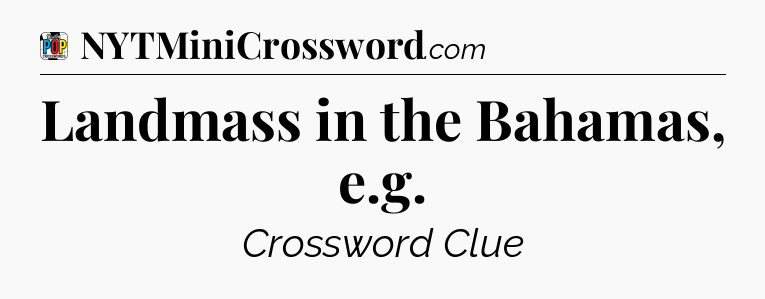 Landmass in the Bahamas, e.g Crossword Clue