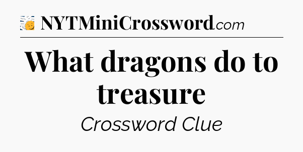 What dragons do to treasure - 7 Little Words