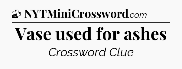 Vase used for ashes - Daily Themed Classic Crossword
