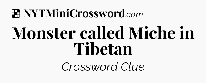 Solution: Monster called Miche in Tibetan - NYT Crossword