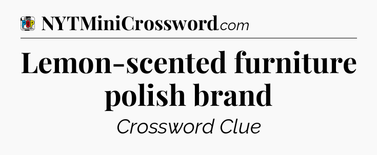 Lemon-scented furniture polish brand Crossword Clue