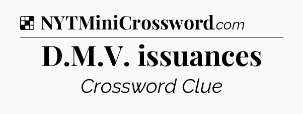 Solution: D.M.V. issuances - NYT Crossword