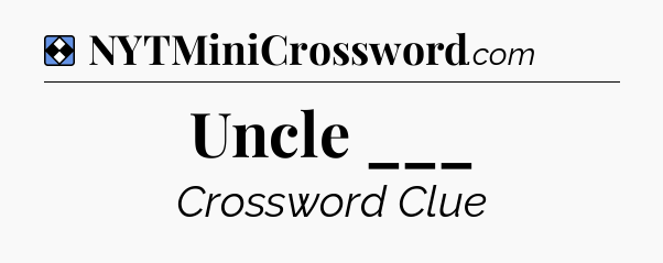Solution: Uncle ___ - NYT Mini Crossword