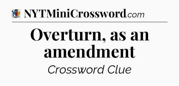 Overturn, as an amendment Crossword Clue