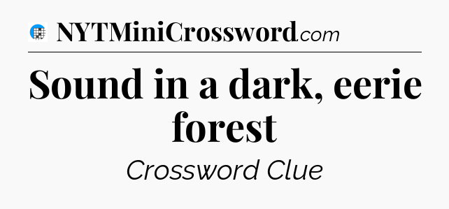 Sound in a dark, eerie forest Crossword Clue