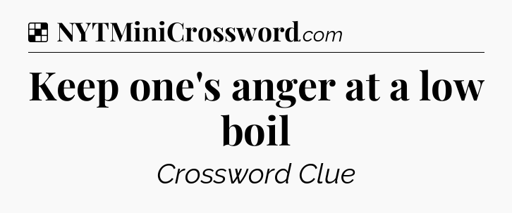 Solution: Keep one's anger at a low boil - NYT Crossword