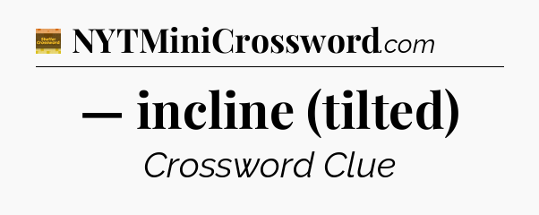 — incline (tilted) - Eugene Sheffer Crossword