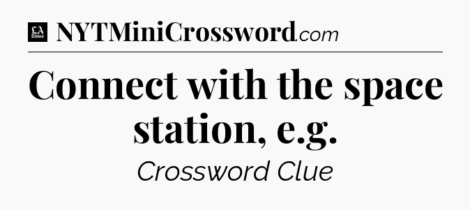 Connect with the space station, e.g - LA Times Crossword