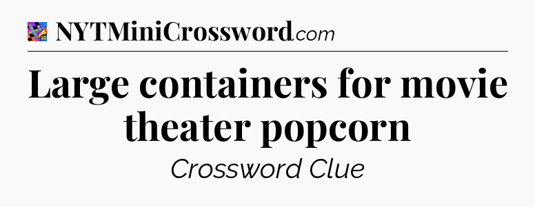 Large containers for movie theater popcorn Crossword Clue