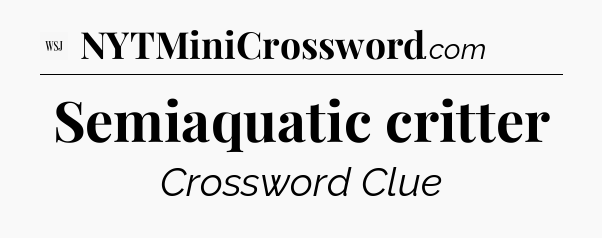 Semiaquatic critter - WSJ Crossword