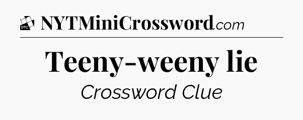 Teeny-weeny lie - Daily Themed Classic Crossword