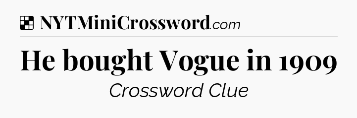 Solution: He bought Vogue in 1909 - NYT Crossword