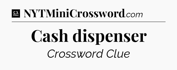 Cash dispenser - LA Times Crossword