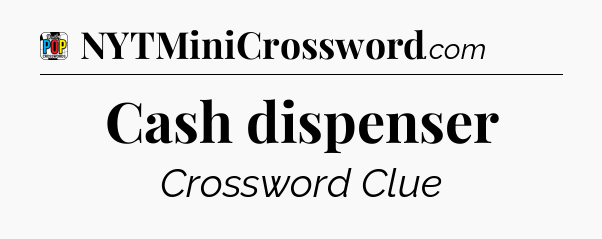 Cash dispenser Crossword Clue