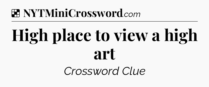 Solution: High place to view a high art - NYT Crossword