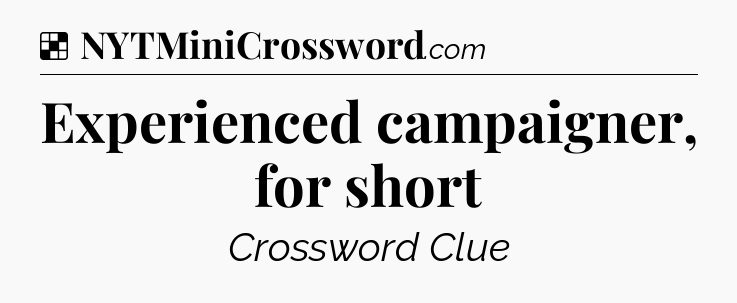 Solution: Experienced campaigner, for short - NYT Crossword