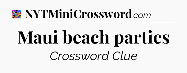 Maui beach parties Crossword Clue