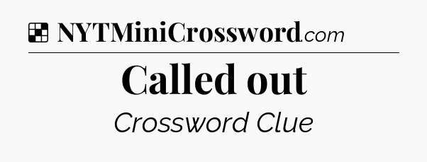 Solution: Called out - NYT Crossword