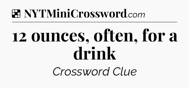 Solution: 12 ounces, often, for a drink - NYT Crossword