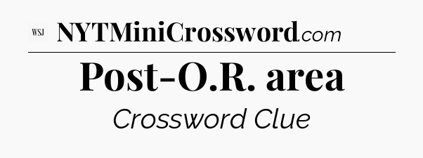 Post-O.R. area - WSJ Crossword