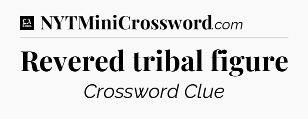 Revered tribal figure - LA Times Crossword