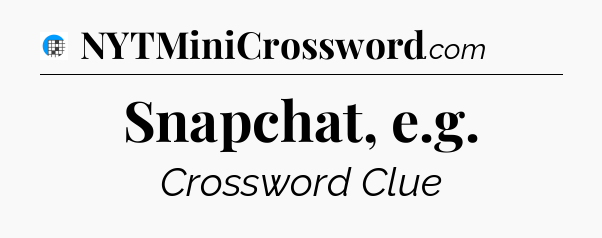 Snapchat, e.g Crossword Clue