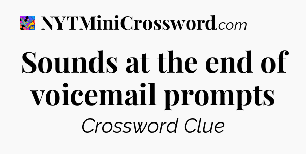 Sounds at the end of voicemail prompts Crossword Clue