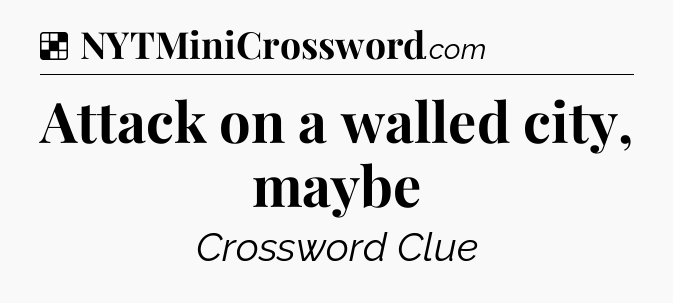 Solution: Attack on a walled city, maybe - NYT Crossword