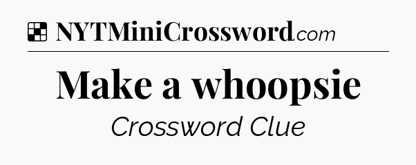 Solution:  Make a whoopsie - NYT Crossword