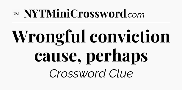 Wrongful conviction cause, perhaps - WSJ Crossword
