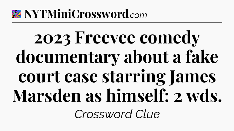 2023 Freevee comedy documentary about a fake court case starring James Marsden as himself: 2 wds Crossword Clue