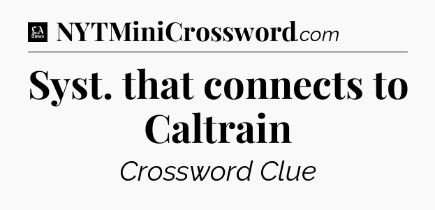 Syst. that connects to Caltrain - LA Times Crossword