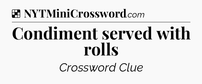 Solution: Condiment served with rolls - NYT Crossword