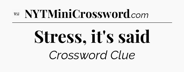 Stress, it's said - WSJ Crossword